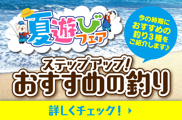 7月1日(金)～8月21日(日)まで、夏遊びフェア開催！おすすめの釣りをご紹介します！