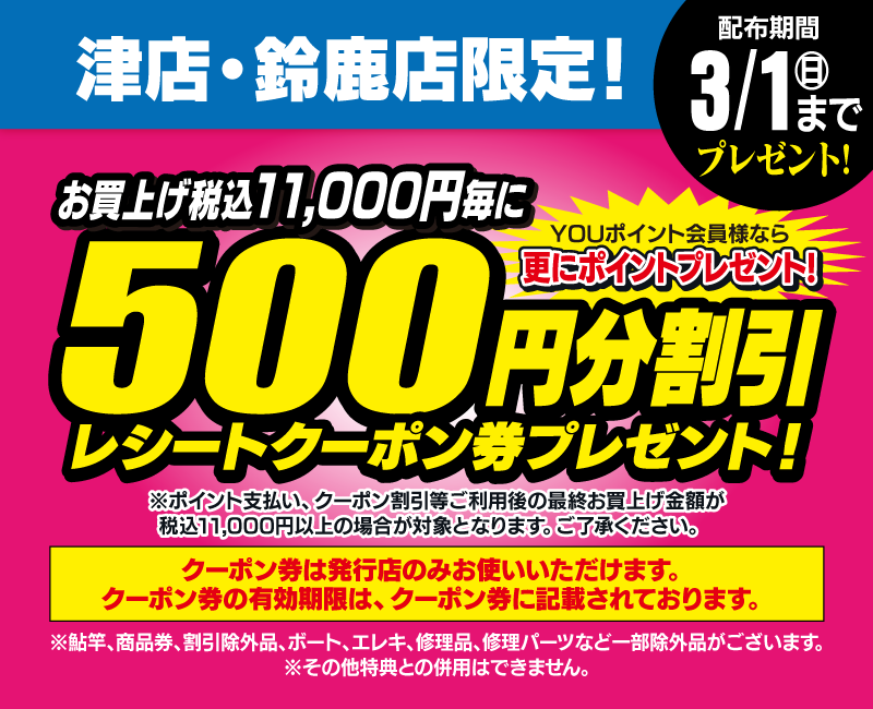 【津店・鈴鹿店限定】1/16(金)～3/1(日)まで、お買上げ税込11,000円毎に500円分割引レシートクーポン券プレゼント！
