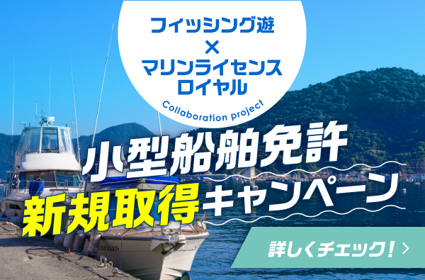 《フィッシング遊 マリンライセンスロイヤル コラボ企画》小型船舶免許 新規取得キャンペーン